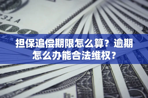 武汉担保追偿期限怎么算?逾期怎么办能合法维权? 武汉担保追偿期限怎么算?逾期怎么办能合法维权?